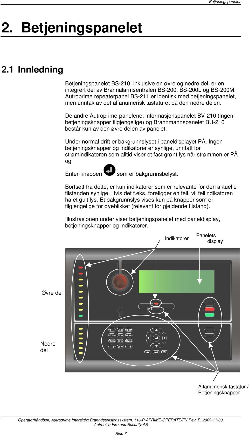 De andre Autroprime-panelene; informasjonspanelet BV-210 (ingen betjeningsknapper tilgjengelige) og Brannmannspanelet BU-210 består kun av den øvre delen av panelet.