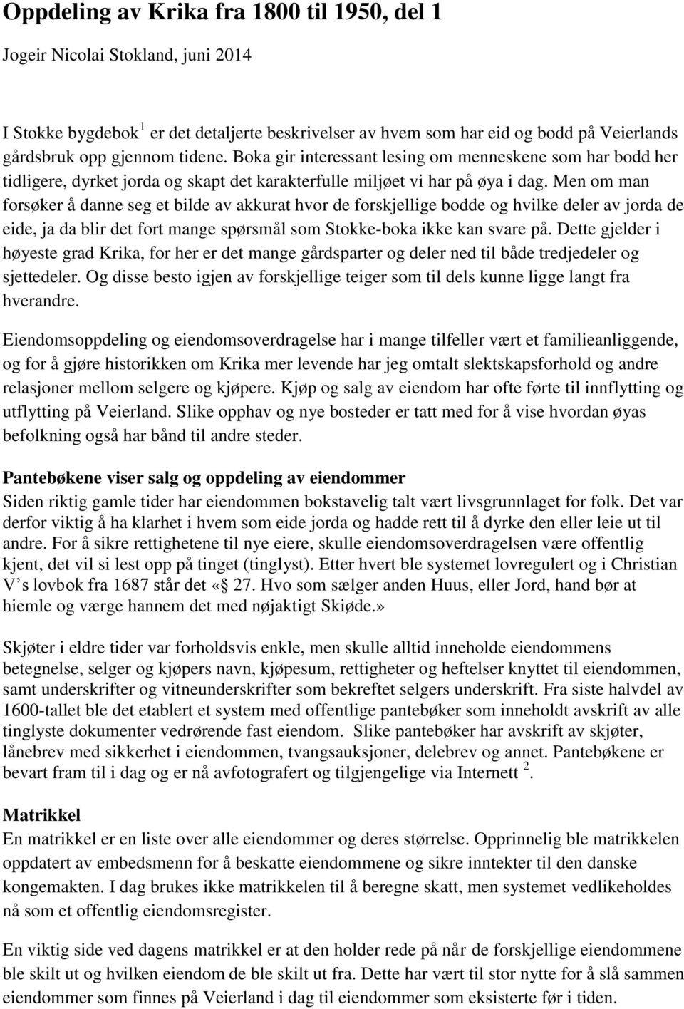 Men om man forsøker å danne seg et bilde av akkurat hvor de forskjellige bodde og hvilke deler av jorda de eide, ja da blir det fort mange spørsmål som Stokke-boka ikke kan svare på.