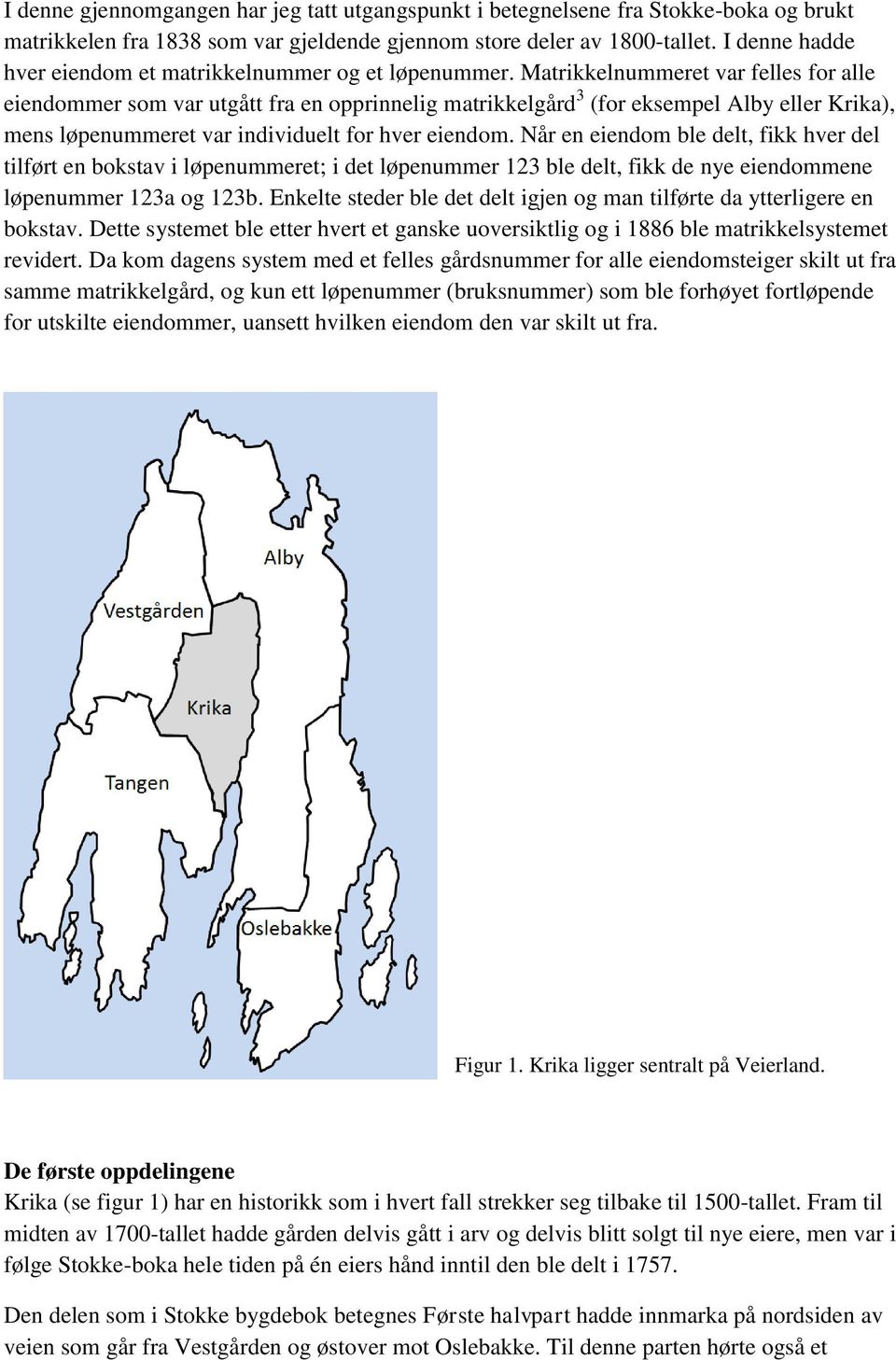 Matrikkelnummeret var felles for alle eiendommer som var utgått fra en opprinnelig matrikkelgård 3 (for eksempel Alby eller Krika), mens løpenummeret var individuelt for hver eiendom.