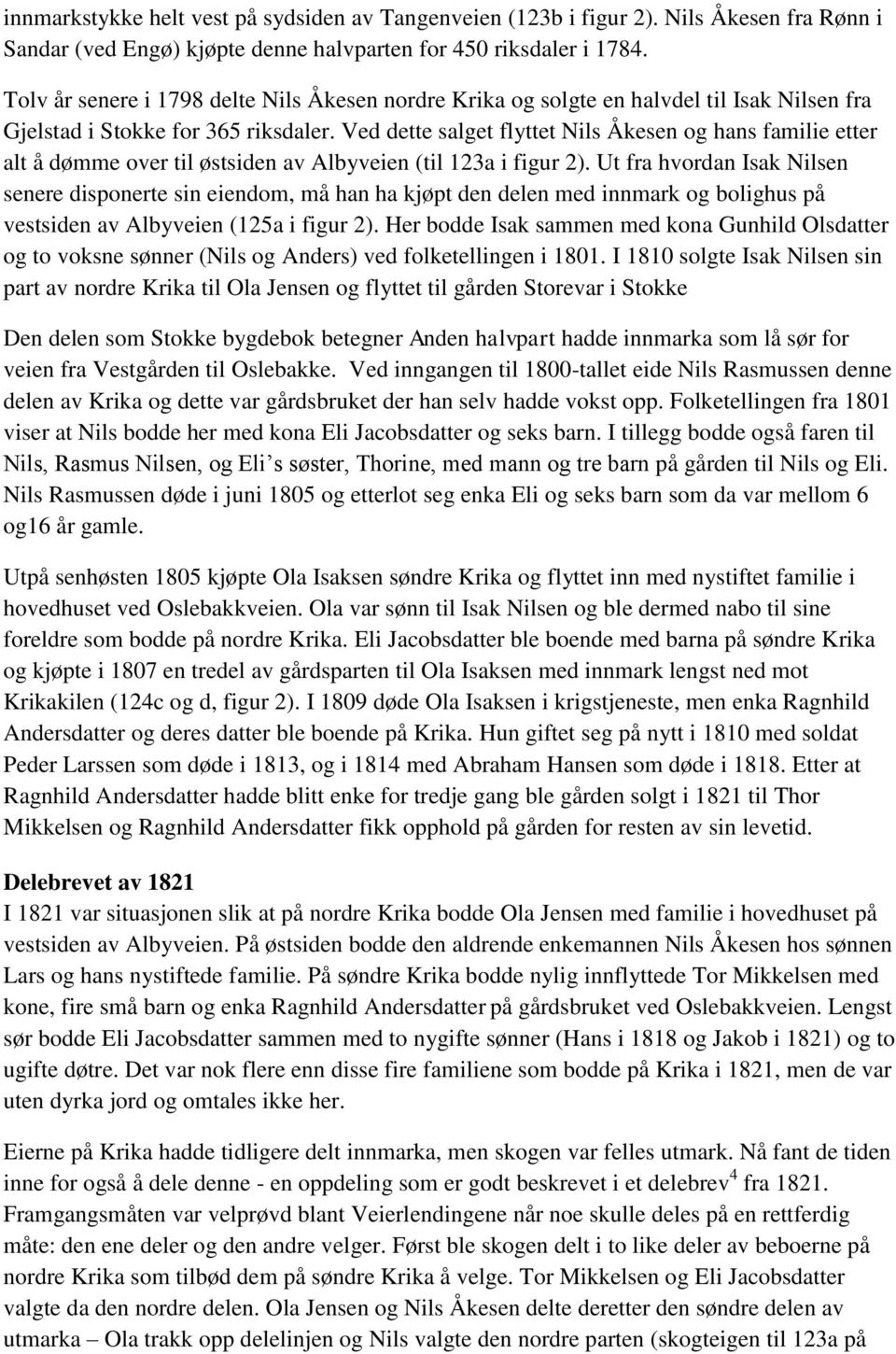 Ved dette salget flyttet Nils Åkesen og hans familie etter alt å dømme over til østsiden av Albyveien (til 123a i figur 2).