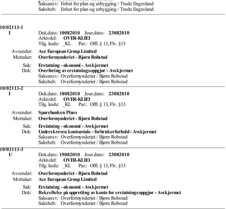 dato: 10082010 Jour.dato: Ace European Group Limited Erstatning - økonomi - Avskjermet Overføring av erstatningsoppgjør - Avskjermet 10/02113-2 I Dok.