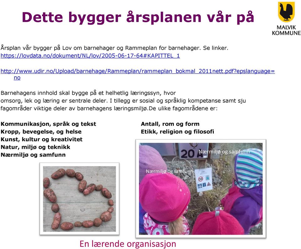 epslanguage= no Barnehagens innhold skal bygge på et helhetlig læringssyn, hvor omsorg, lek og læring er sentrale deler.