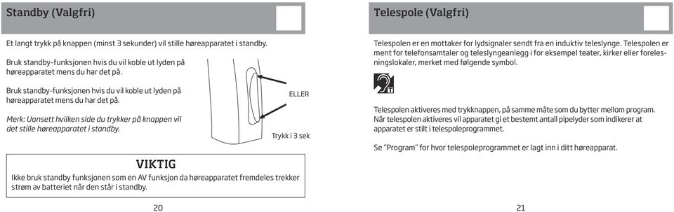 Merk: Uansett hvilken side du trykker på knappen vil det stille høreapparatet i standby.