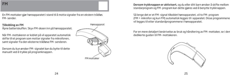 Høreapparat Dersom trykknappen er aktivisert, og du eller ditt barn ønsker å skifte mellom standarprogram og FM- program kan dette gjøres ved å benytte trykknappen.