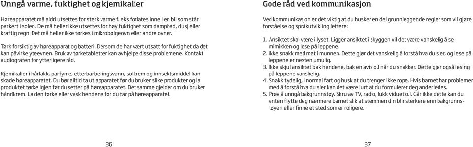 Dersom de har vært utsatt for fuktighet da det kan påvirke yteevnen. Bruk av tørketabletter kan avhjelpe disse problemene. Kontakt audiografen for ytterligere råd.