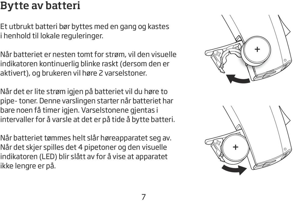 Når det er lite strøm igjen på batteriet vil du høre to pipe- toner. Denne varslingen starter når batteriet har bare noen få timer igjen.