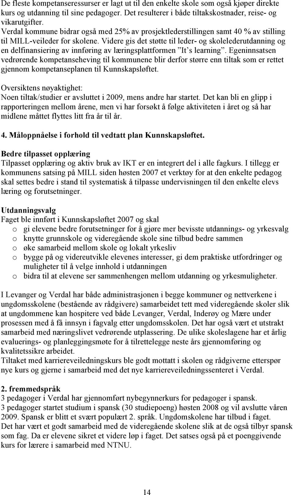 Videre gis det støtte til leder- og skolelederutdanning og en delfinansiering av innføring av læringsplattformen It s learning.