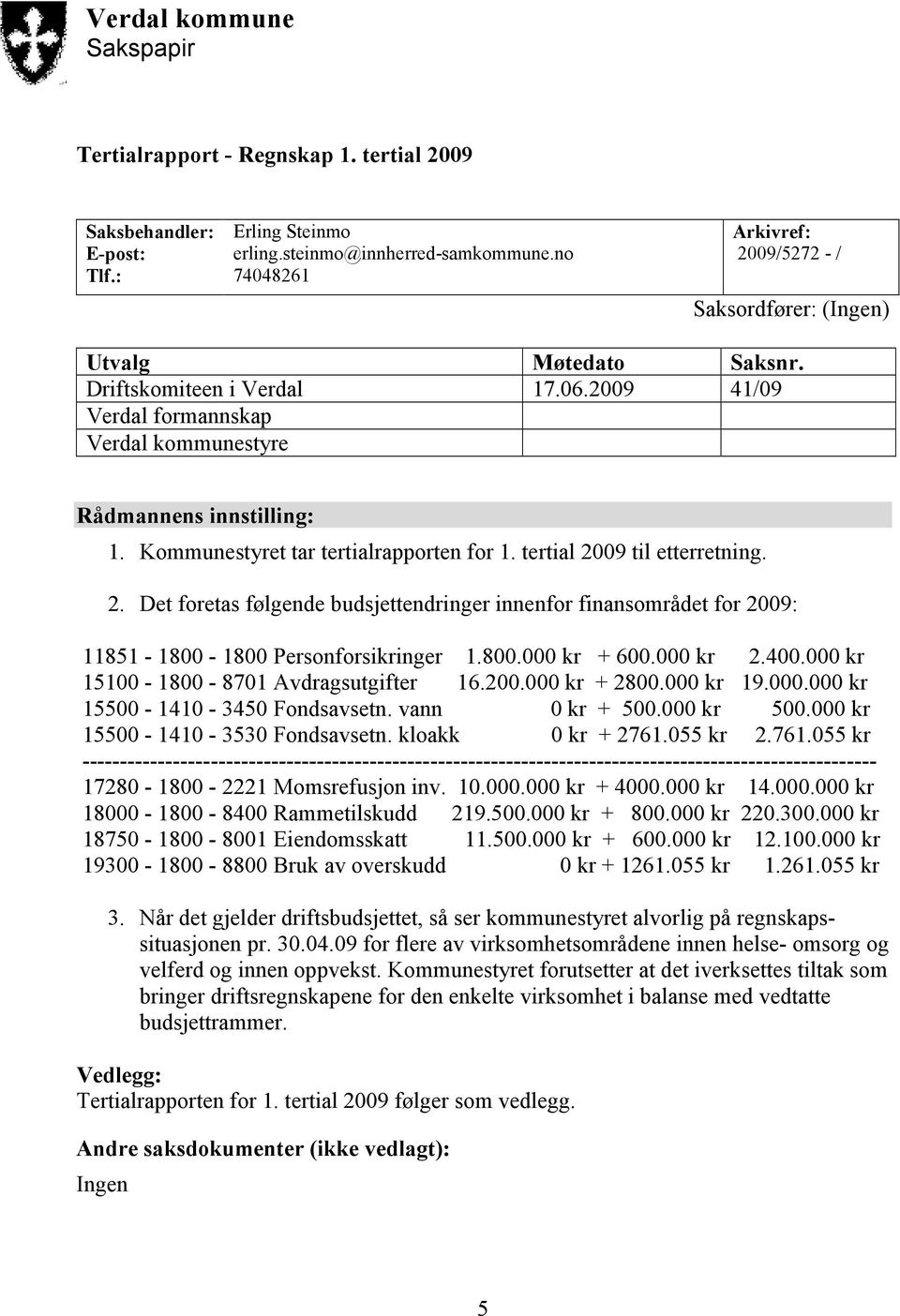 Kommunestyret tar tertialrapporten for 1. tertial 2009 til etterretning. 2. Det foretas følgende budsjettendringer innenfor finansområdet for 2009: 11851-1800 - 1800 Personforsikringer 1.800.000 kr + 600.