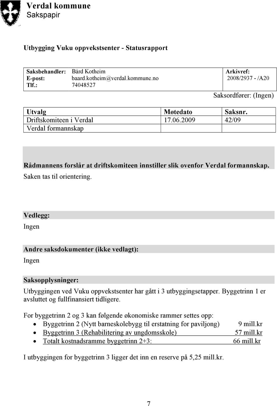 Vedlegg: Ingen Andre saksdokumenter (ikke vedlagt): Ingen Saksopplysninger: Utbyggingen ved Vuku oppvekstsenter har gått i 3 utbyggingsetapper. Byggetrinn 1 er avsluttet og fullfinansiert tidligere.