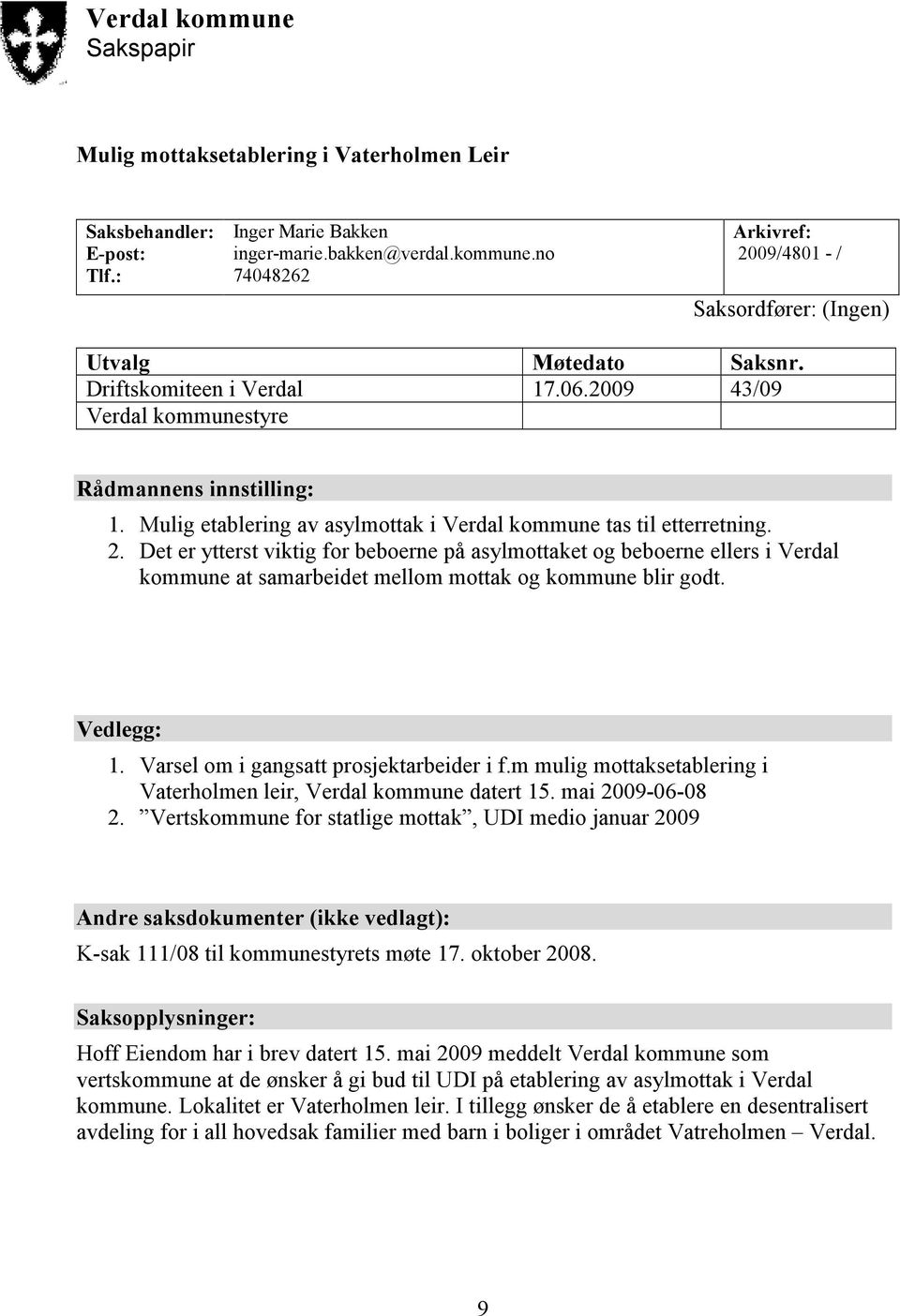 Det er ytterst viktig for beboerne på asylmottaket og beboerne ellers i Verdal kommune at samarbeidet mellom mottak og kommune blir godt. Vedlegg: 1. Varsel om i gangsatt prosjektarbeider i f.