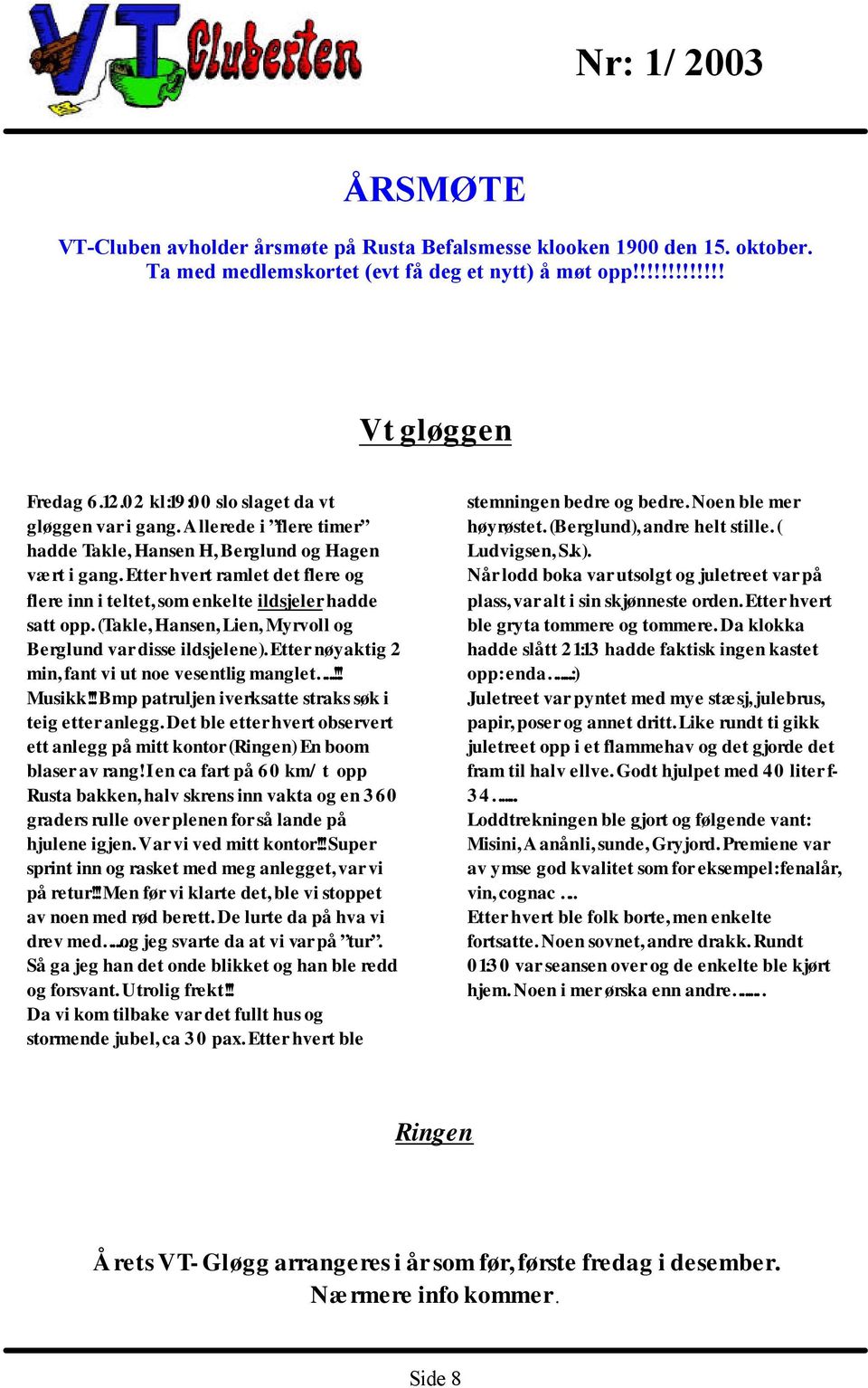 Etter hvert ramlet det flere og flere inn i teltet, som enkelte ildsjeler hadde satt opp. (Takle, Hansen, Lien, Myrvoll og Berglund var disse ildsjelene).