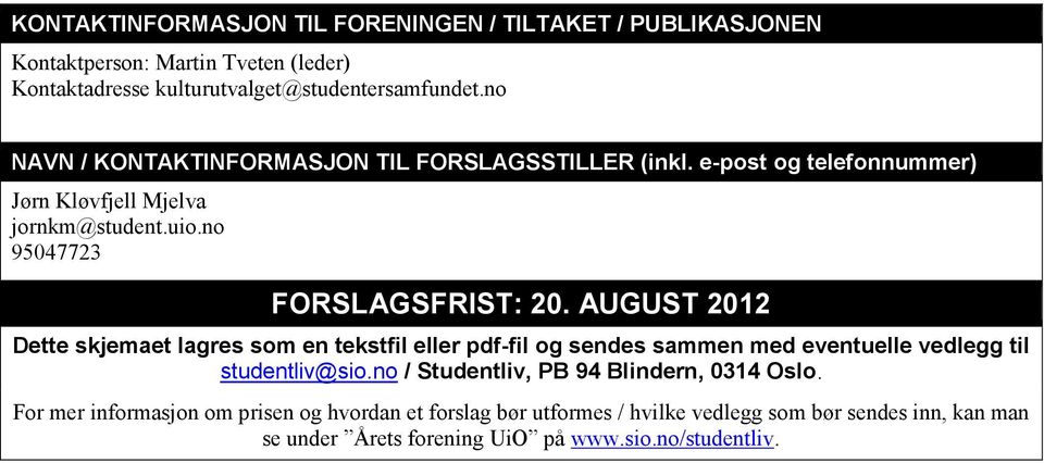 AUGUST 2012 Dette skjemaet lagres som en tekstfil eller pdf+fil og sendes sammen med eventuelle vedlegg til studentliv@sio.