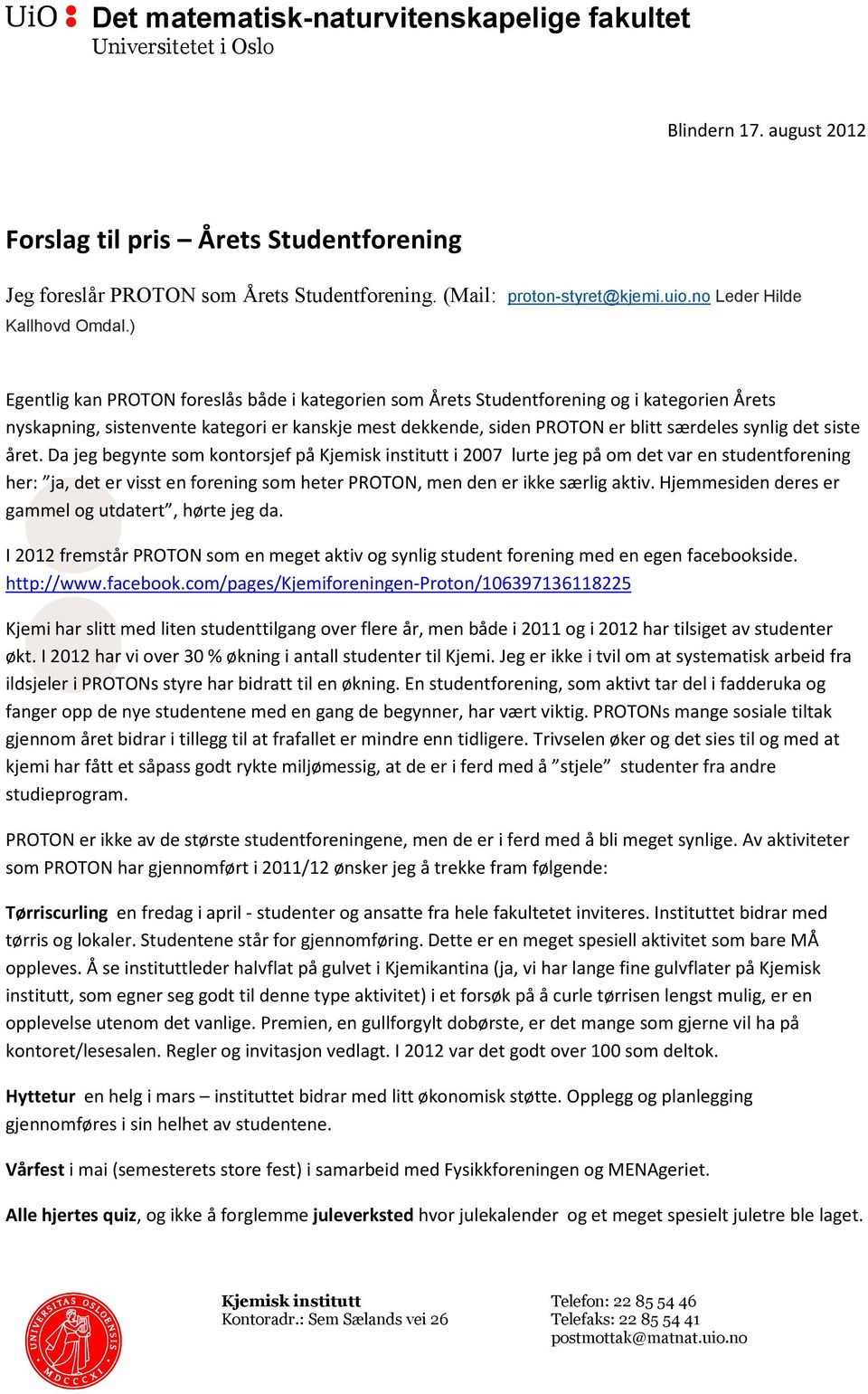 ) Egentlig kan PROTON foreslås både i kategorien som Årets Studentforening og i kategorien Årets nyskapning, sistenvente kategori er kanskje mest dekkende, siden PROTON er blitt særdeles synlig det