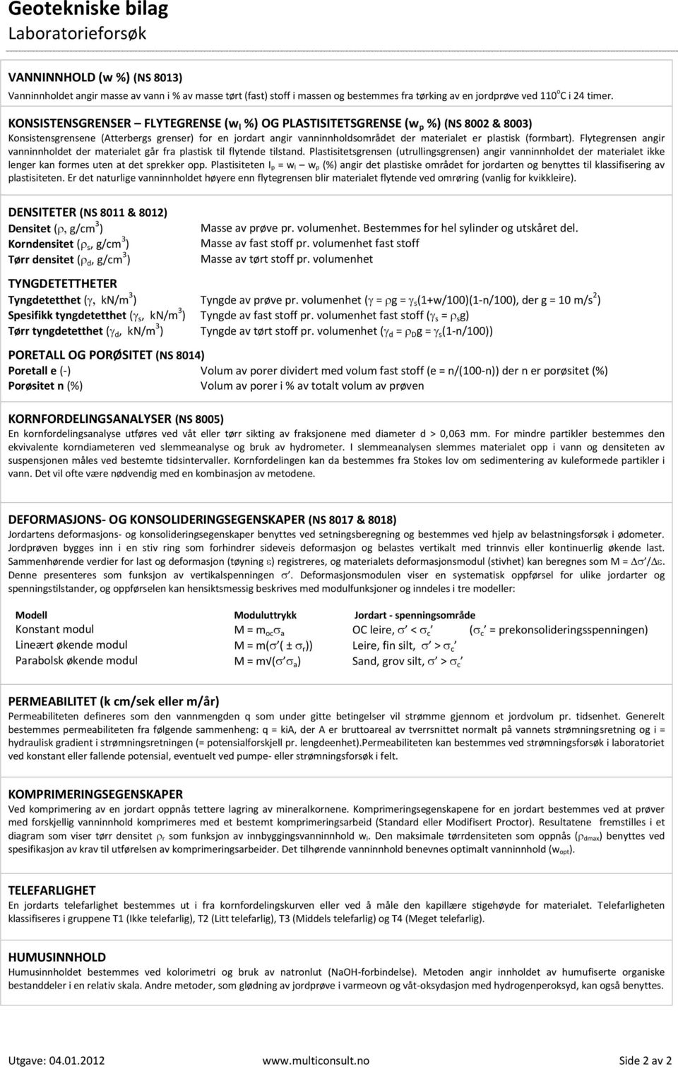 KONSISTENSGRENSER FLYTEGRENSE (w l %) OG PLASTISITETSGRENSE (w p %) (NS 8002 & 8003) Konsistensgrensene (Atterbergs grenser) for en jordart angir vanninnholdsområdet der materialet er plastisk