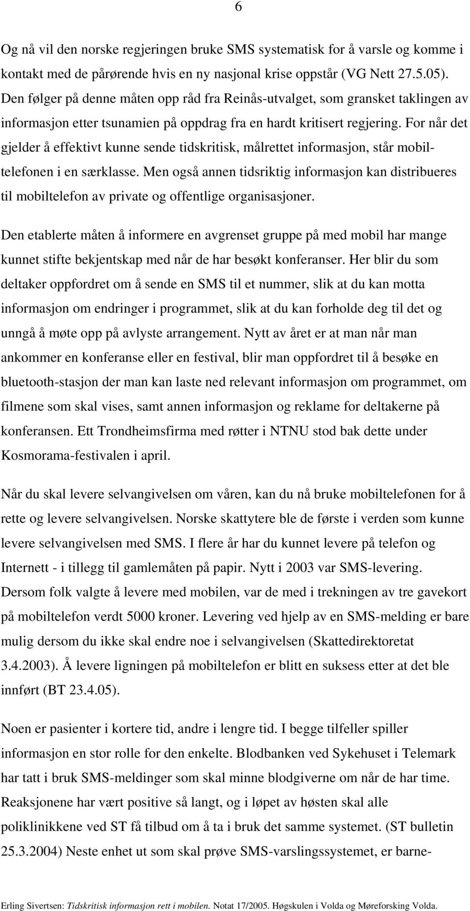 For når det gjelder å effektivt kunne sende tidskritisk, målrettet informasjon, står mobiltelefonen i en særklasse.