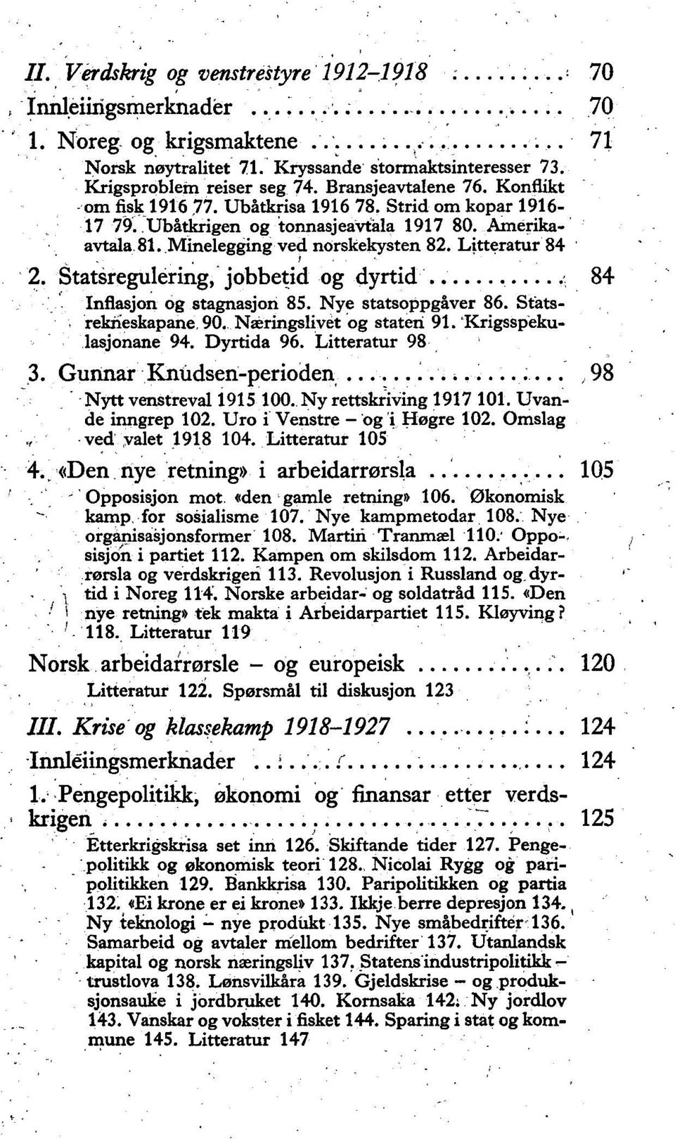 Statsregulering, jobbetid og dyrtid... 84 Inflasjon og stagnasjon 85. Nye statsoppgaver 86. Stats-. rekneskapane, 90. Næringslivet og staten 91. "Krigsspekulasjonane 94. Dyrtida 96. Litteratur 98 3.