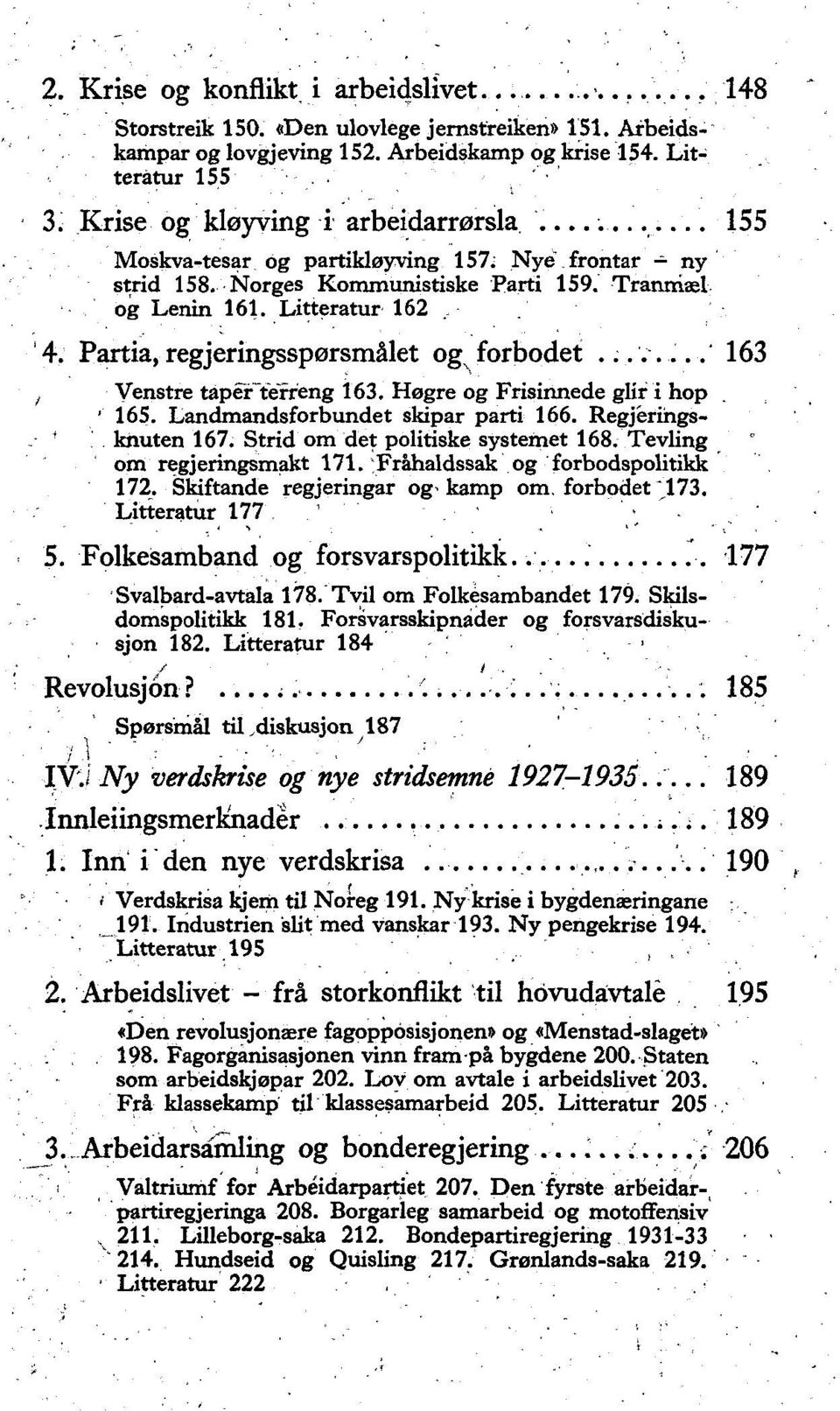 Partia, regjeringsspørsmålet og^ forbodet... 163, Venstre tapertefrreng 163. Høgre og Frisinnede glir i hop ' 165. Landmandsforbundet skipar parti 166. Regjérihgs- - ' knuten 167.