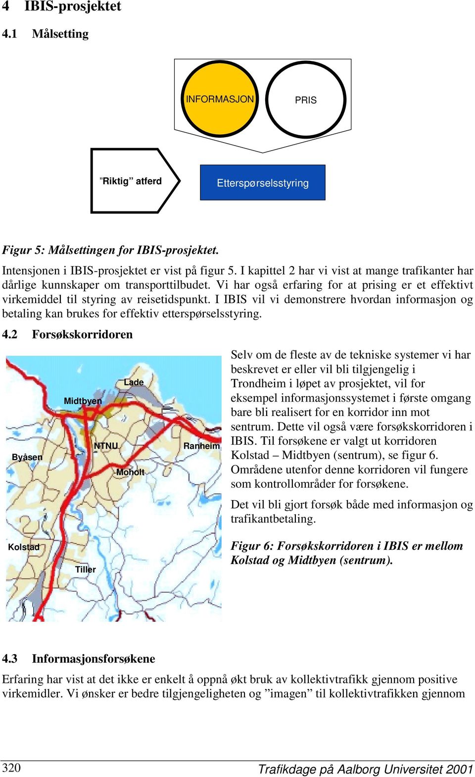 I IBIS vil vi demonstrere hvordan informasjon og betaling kan brukes for effektiv etterspørselsstyring. 4.