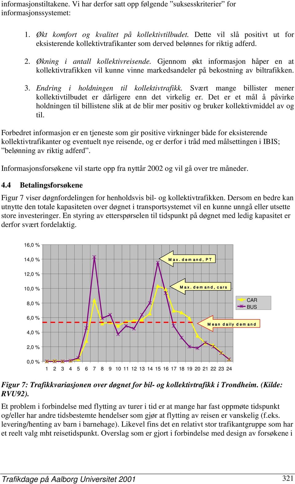 Gjennom økt informasjon håper en at kollektivtrafikken vil kunne vinne markedsandeler på bekostning av biltrafikken. 3. Endring i holdningen til kollektivtrafikk.