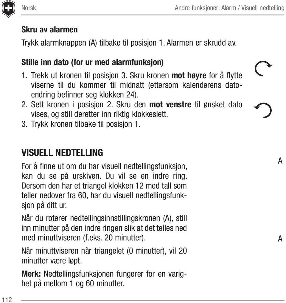 Skru den mot venstre til ønsket dato vises, og still deretter inn riktig klokkeslett. 3. Trykk kronen tilbake til posisjon 1.