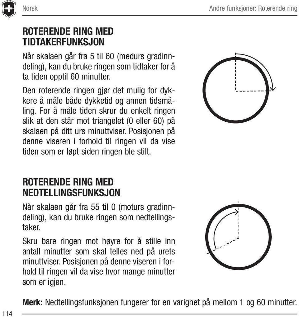 For å måle tiden skrur du enkelt ringen slik at den står mot triangelet (0 eller 60) på skalaen på ditt urs minuttviser.