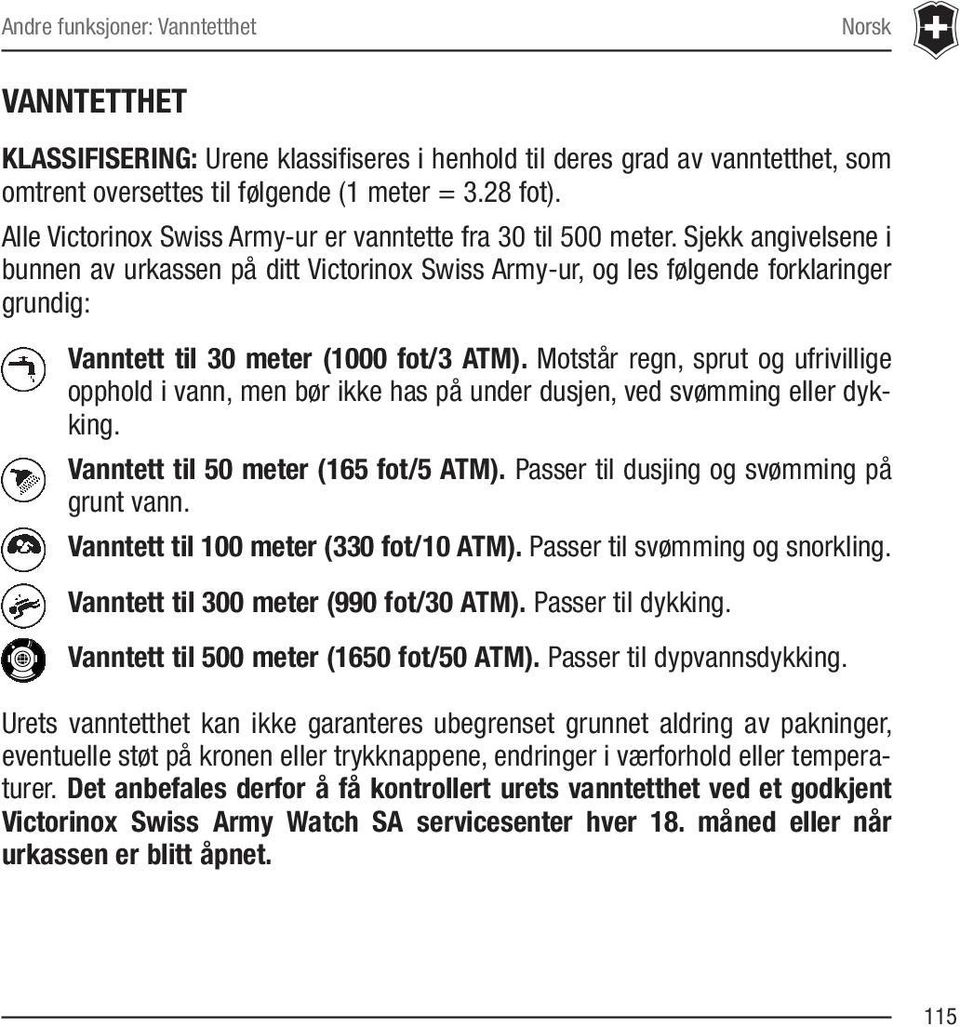 Sjekk angivelsene i bunnen av urkassen på ditt Victorinox Swiss Army-ur, og les følgende forklaringer grundig: Vanntett til 30 meter (1000 fot/3 ATM).