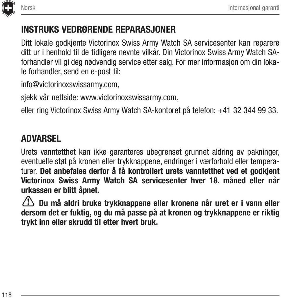 com, sjekk vår nettside: www.victorinoxswissarmy.com, eller ring Victorinox Swiss Army Watch SA-kontoret på telefon: +41 32 344 99 33.