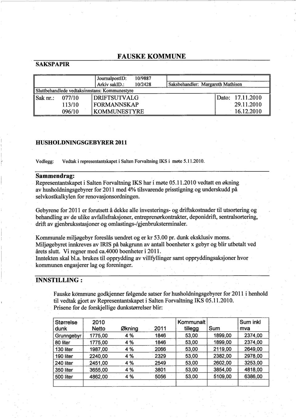 11.2010 vedtatt en økning av husholdningsgebyrer for 2011 med 4% tilsvarende prisstigning og underskudd på selvkostkalkylenfor renovasjonsordningen.