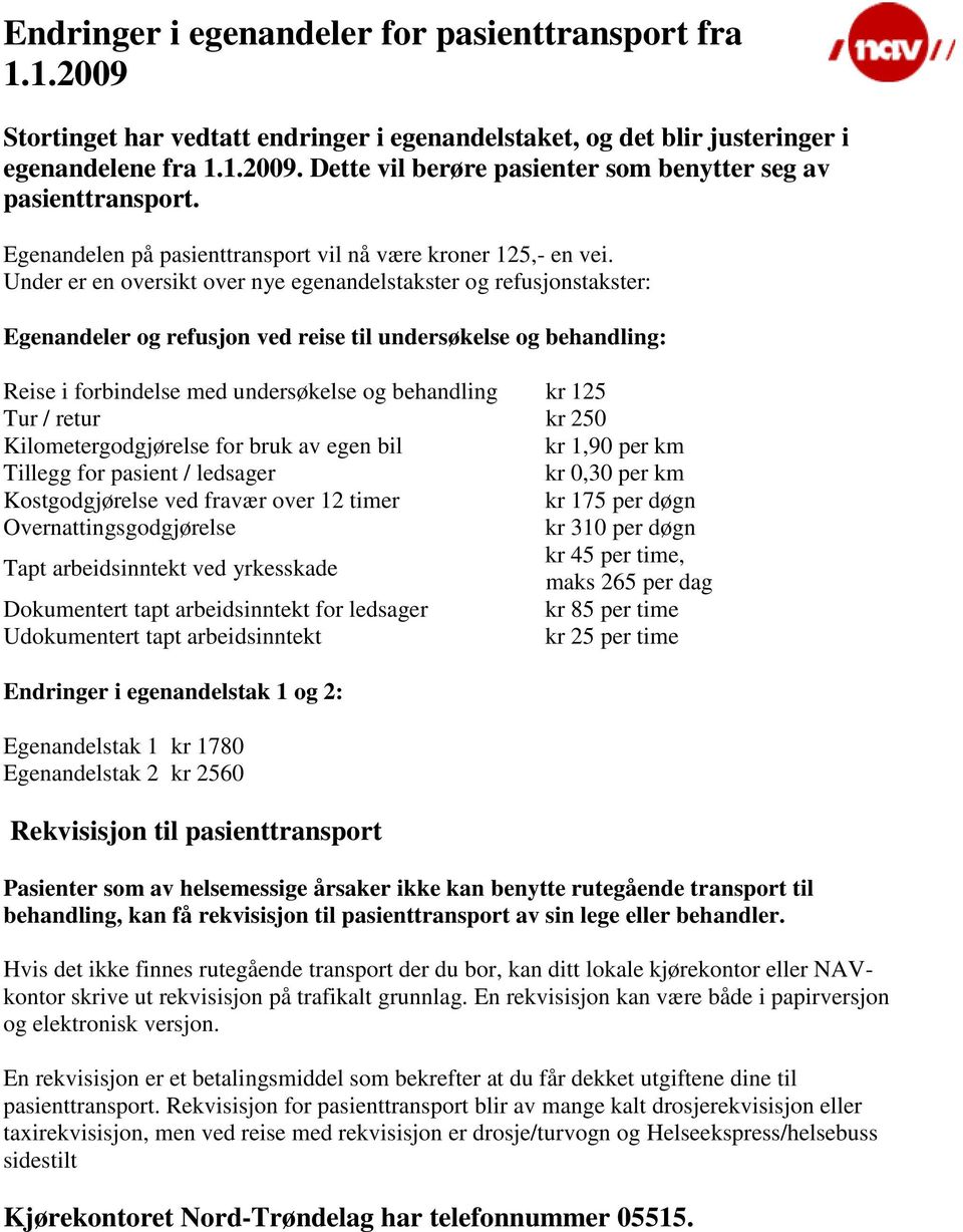 Under er en oversikt over nye egenandelstakster og refusjonstakster: Egenandeler og refusjon ved reise til undersøkelse og behandling: Reise i forbindelse med undersøkelse og behandling kr 125 Tur /