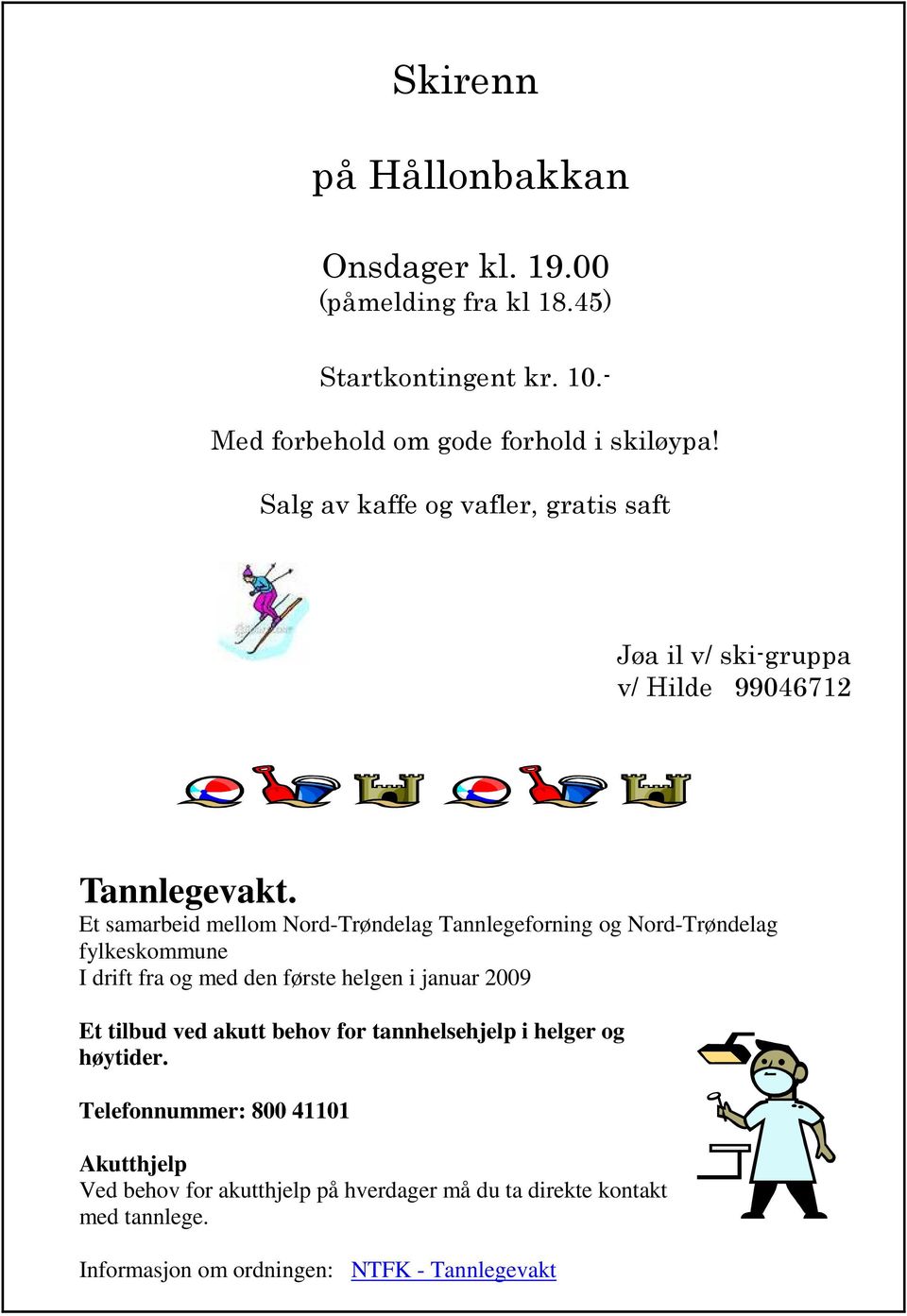 Et samarbeid mellom Nord-Trøndelag Tannlegeforning og Nord-Trøndelag fylkeskommune I drift fra og med den første helgen i januar 2009 Et tilbud