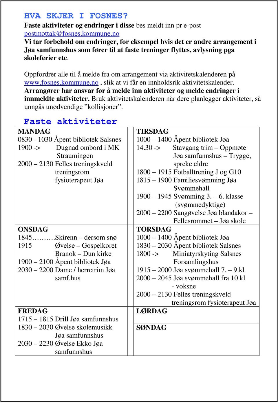 Oppfordrer alle til å melde fra om arrangement via aktivitetskalenderen på www.fosnes.kommune.no, slik at vi får en innholdsrik aktivitetskalender.