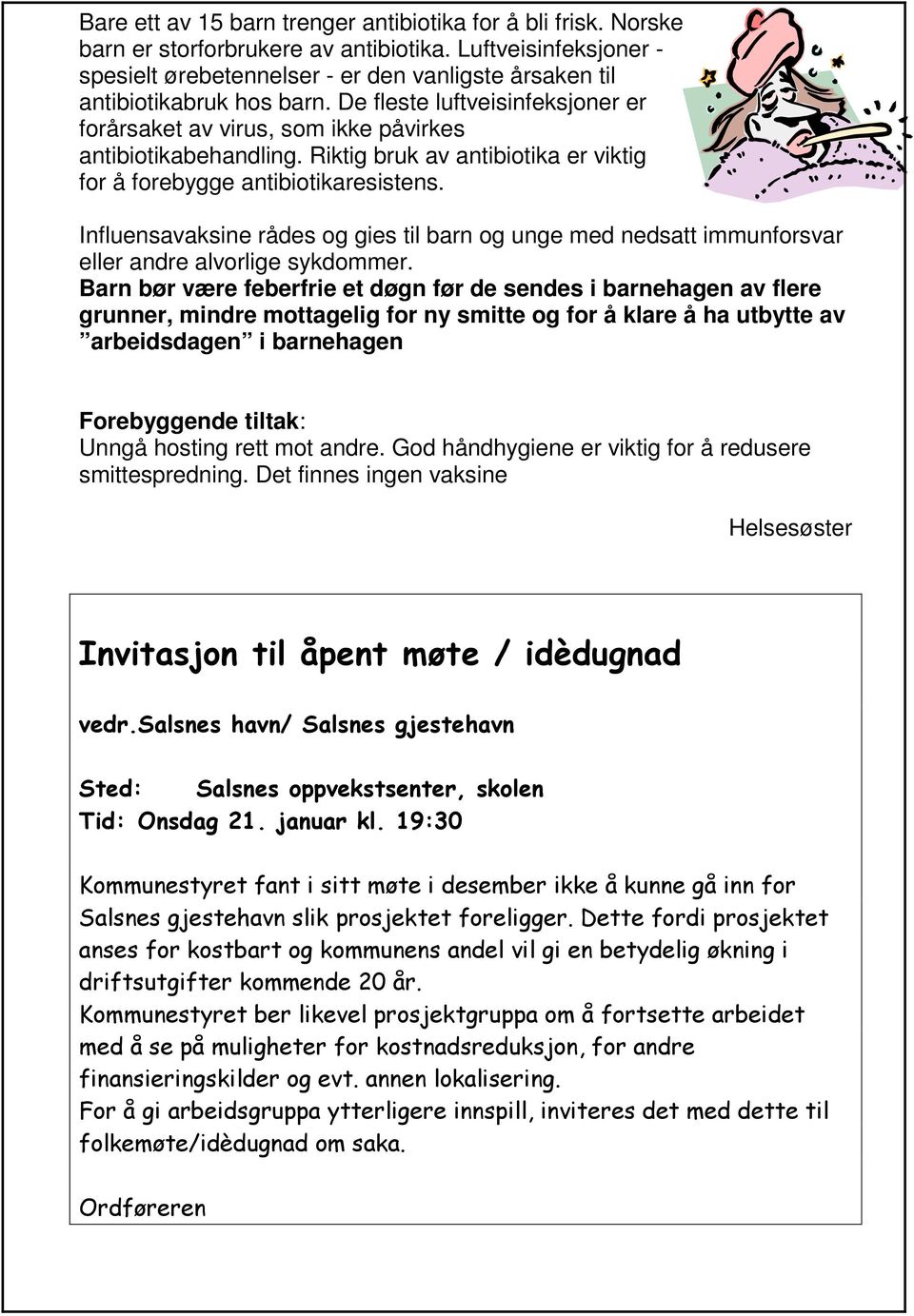 Riktig bruk av antibiotika er viktig for å forebygge antibiotikaresistens. Influensavaksine rådes og gies til barn og unge med nedsatt immunforsvar eller andre alvorlige sykdommer.