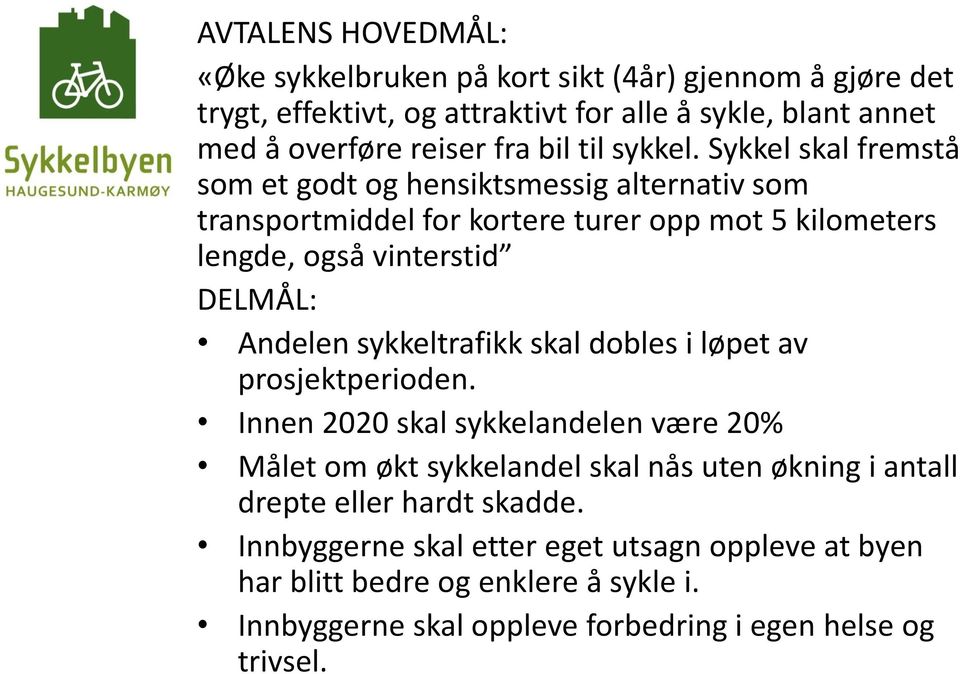 Sykkel skal fremstå som et godt og hensiktsmessig alternativ som transportmiddel for kortere turer opp mot 5 kilometers lengde, også vinterstid DELMÅL: Andelen