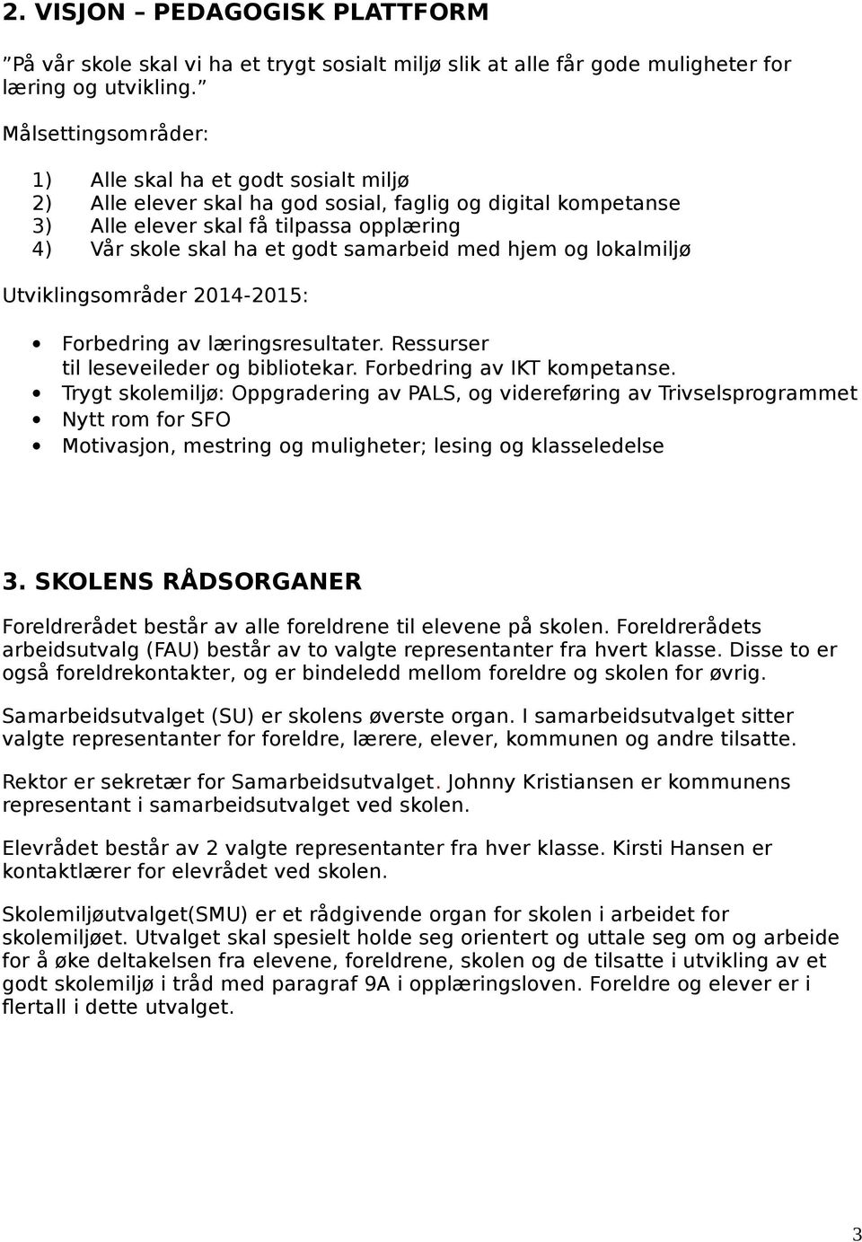 samarbeid med hjem og lokalmiljø Utviklingsområder 2014-2015: Forbedring av læringsresultater. Ressurser til leseveileder og bibliotekar. Forbedring av IKT kompetanse.