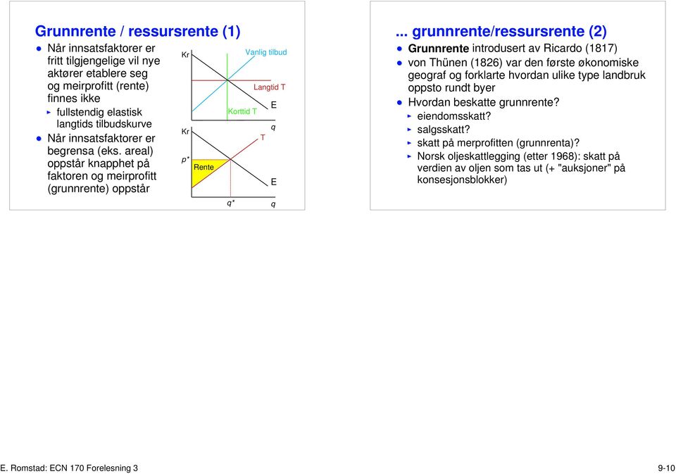.. grunnrente/ressursrente (2) Grunnrente introdusert av Ricardo (1817) von Thünen (1826) var den første økonomiske geograf og forklarte hvordan ulike type landbruk oppsto rundt byer Hvordan