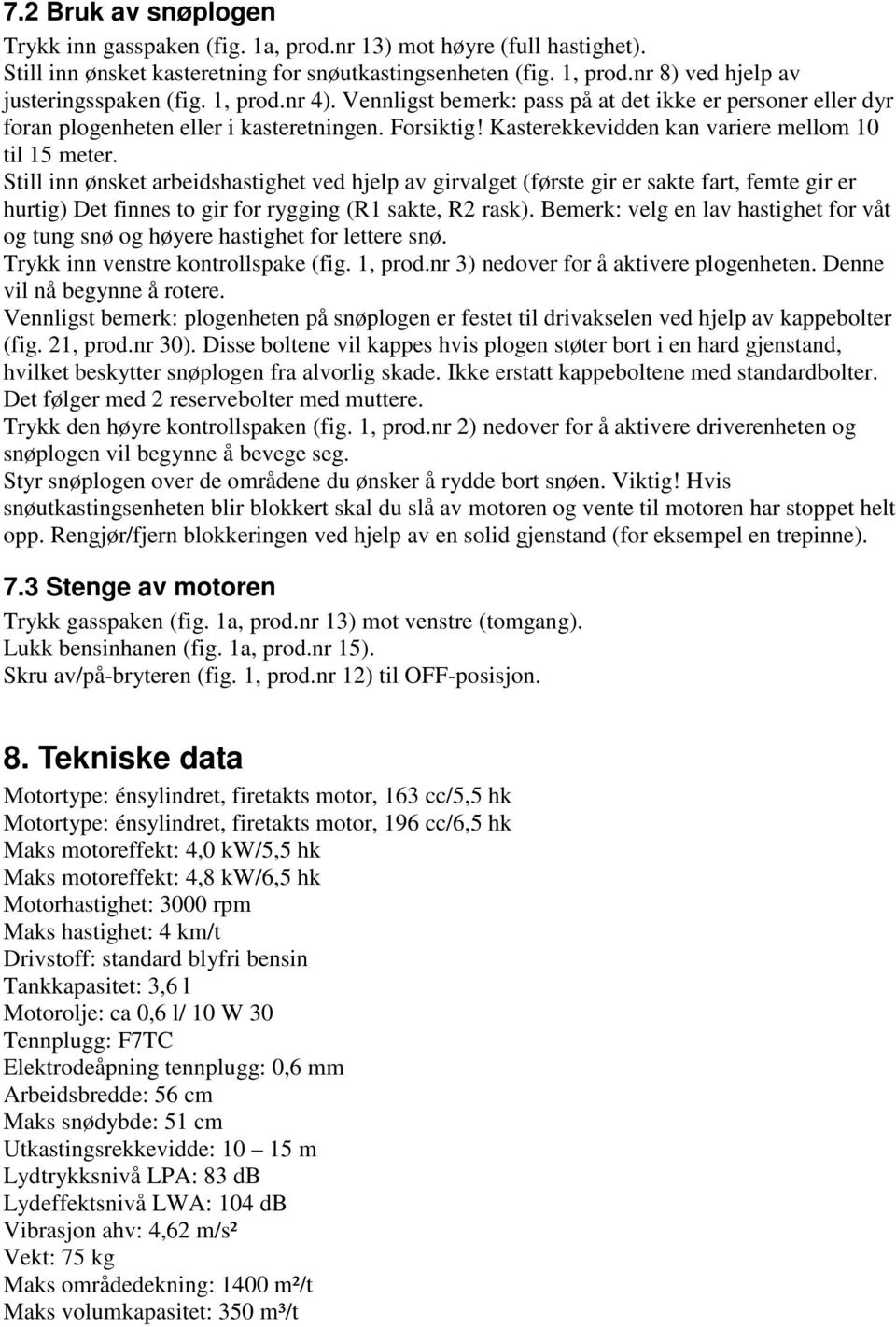 Kasterekkevidden kan variere mellom 10 til 15 meter.