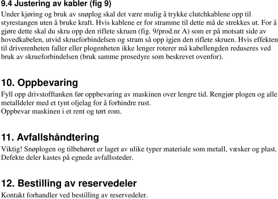 nr A) som er på motsatt side av hovedkabelen, utvid skrueforbindelsen og stram så opp igjen den riflete skruen.