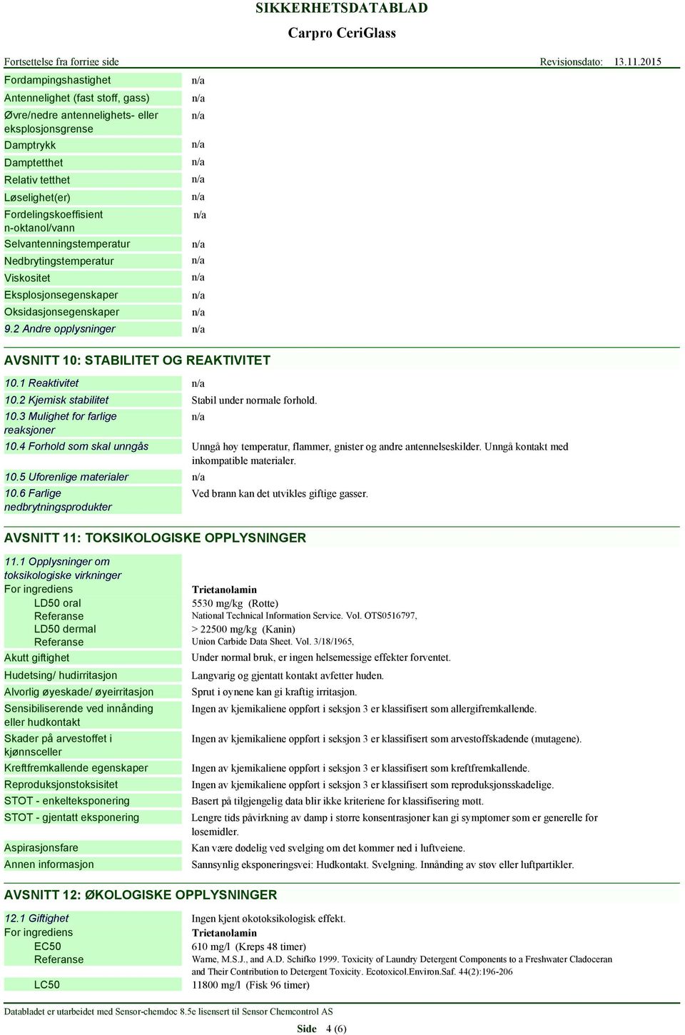 2 Kjemisk stabilitet 10.3 Mulighet for farlige reaksjoner Stabil under normale forhold. 10.4 Forhold som skal unngås Unngå høy temperatur, flammer, gnister og andre antennelseskilder.
