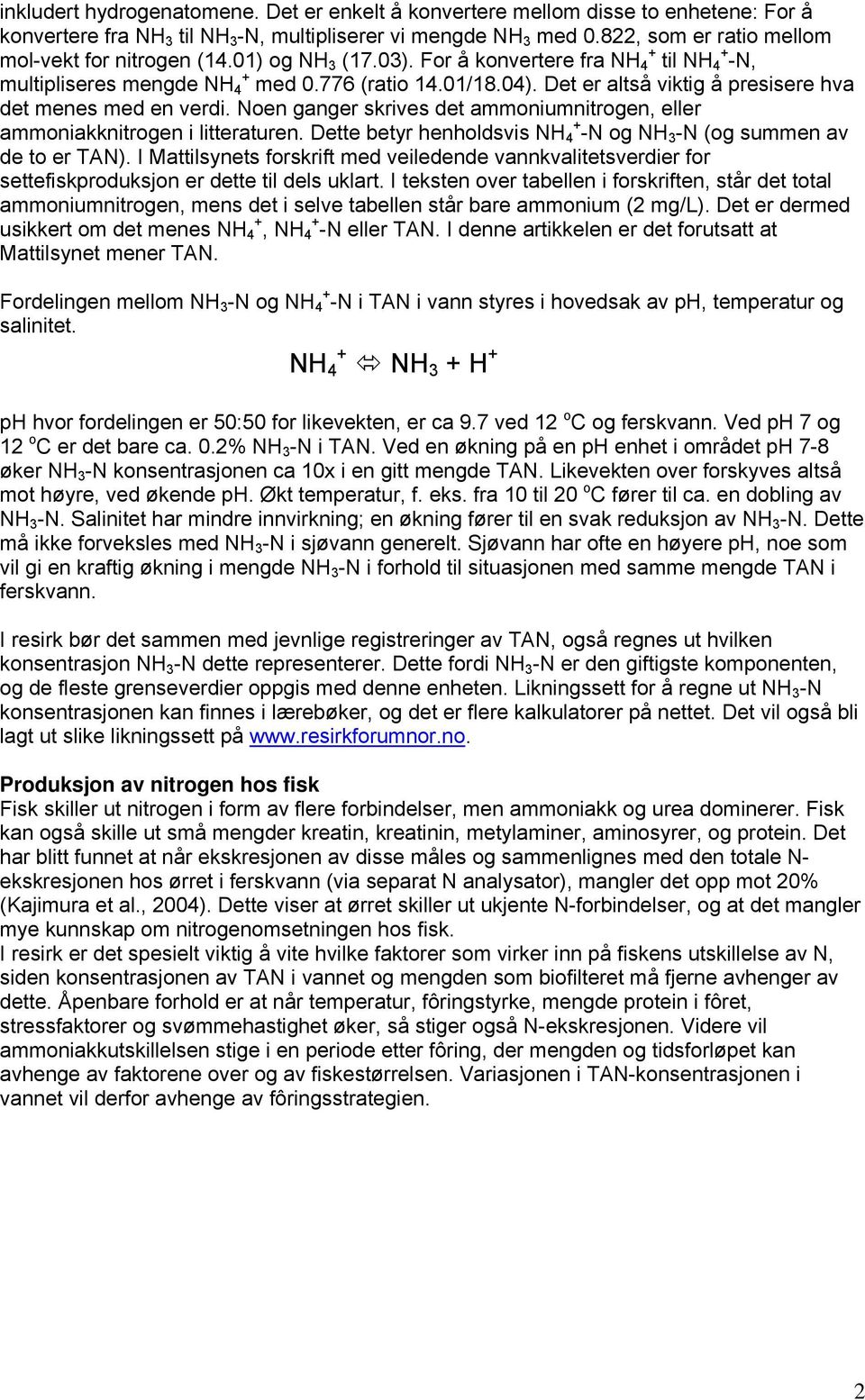 Det er altså viktig å presisere hva det menes med en verdi. Noen ganger skrives det ammoniumnitrogen, eller ammoniakknitrogen i litteraturen.