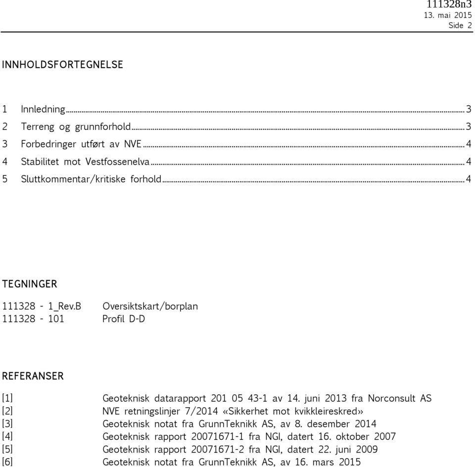 B Oversiktskart/borplan 111328-101 Profil D-D REFERANSER [1] Geoteknisk datarapport 201 05 43-1 av 14.