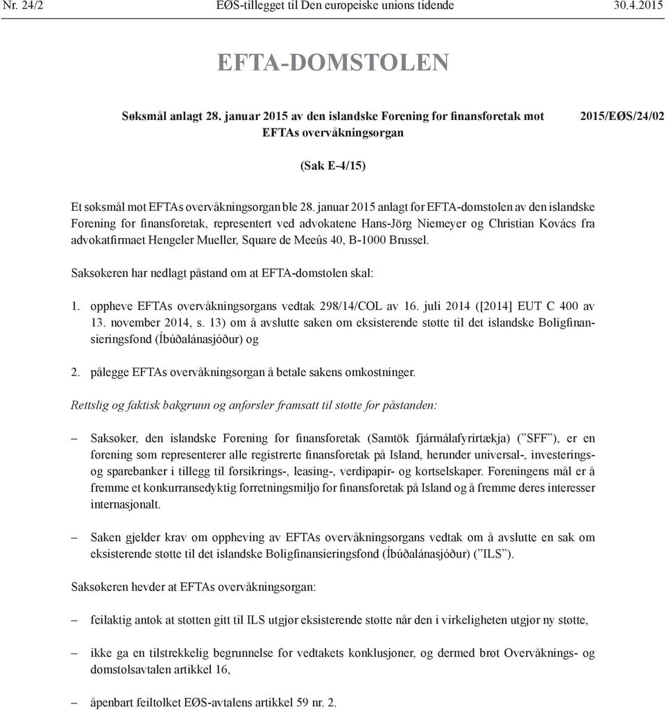 januar 2015 anlagt for EFTA-domstolen av den islandske Forening for finansforetak, representert ved advokatene Hans-Jörg Niemeyer og Christian Kovács fra advokatfirmaet Hengeler Mueller, Square de