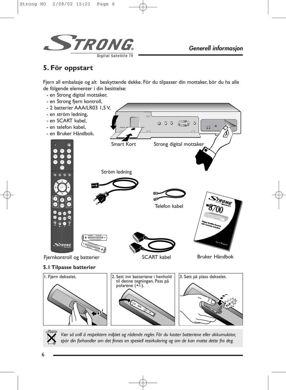 SCART kabel, - en telefon kabel, - en Bruker Håndbok. Smart Kort Strong digital mottaker Ström ledning Telefon kabel Fjernkontroll og batterier 5.1 Tilpasse batterier SCART kabel 1. Fjern dekselet. 2.