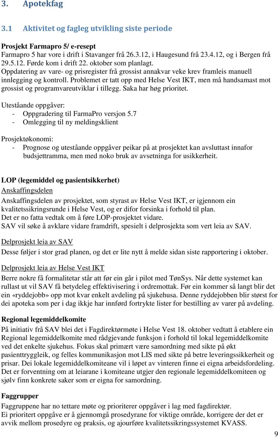 Problemet er tatt opp med Helse Vest IKT, men må handsamast mot grossist og programvareutviklar i tillegg. Saka har høg prioritet. Uteståande oppgåver: - Oppgradering til FarmaPro versjon 5.