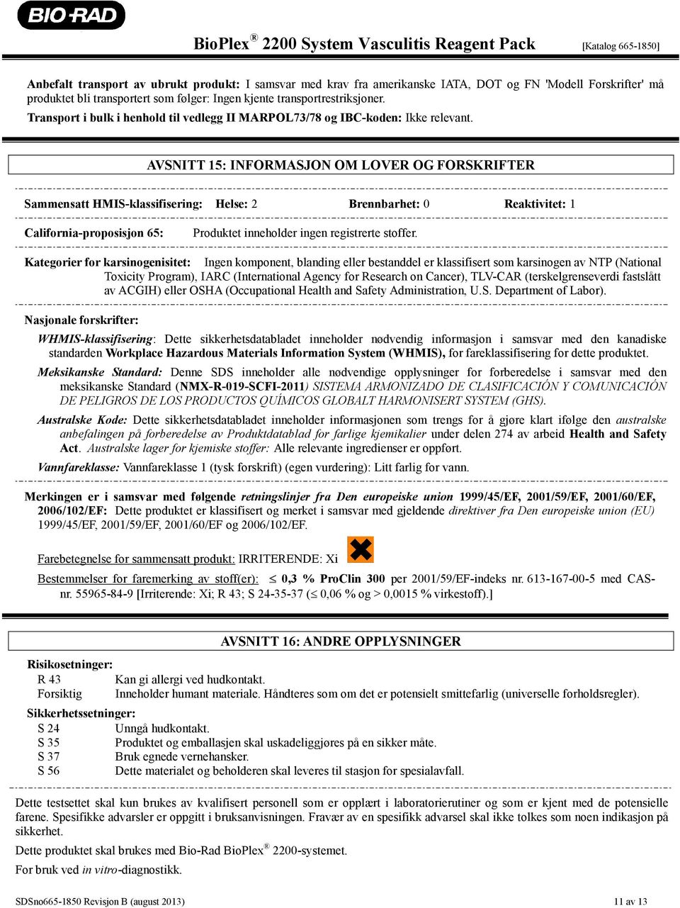 AVSNITT 15: INFORMASJON OM LOVER OG FORSKRIFTER Sammensatt HMIS-klassifisering: Helse: 2 Brennbarhet: 0 Reaktivitet: 1 California-proposisjon 65: Produktet inneholder ingen registrerte stoffer.