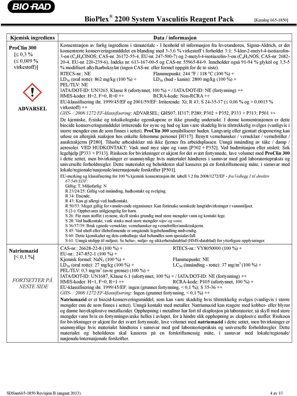 CAS-nr. 26172-55-4, EU-nr. 247-500-7) og 2-metyl-4-isotiazolin-3-on (C 4 H 5 NOS; CAS-nr. 2682-20-4, EU-nr. 220-239-6), Indeks nr. 613-167-00-5 og CAS-nr. 55965-84-9.