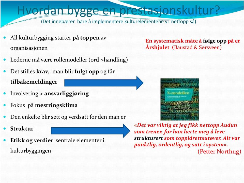 (Baustad & Sørsveen) Lederne må være rollemodeller (ord >handling) Det stilles krav, man blir fulgt opp og får tilbakemeldinger Involvering > ansvarliggjøring Fokus på