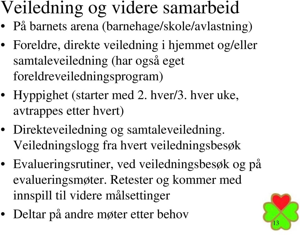 hver uke, avtrappes etter hvert) Direkteveiledning og samtaleveiledning.