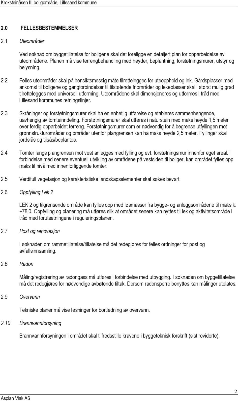 Gårdsplasser med ankomst til boligene og gangforbindelser til tilstøtende friområder og lekeplasser skal i størst mulig grad tilrettelegges med universell utforming.