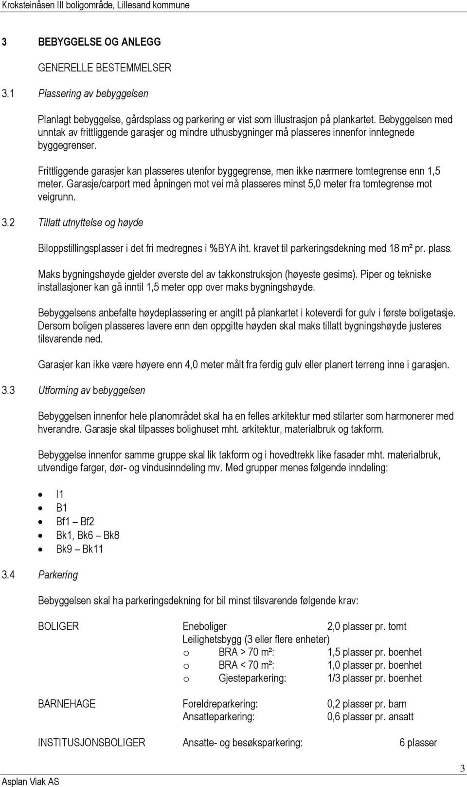 Frittliggende garasjer kan plasseres utenfor byggegrense, men ikke nærmere tomtegrense enn 1,5 meter. Garasje/carport med åpningen mot vei må plasseres minst 5,0 meter fra tomtegrense mot veigrunn. 3.