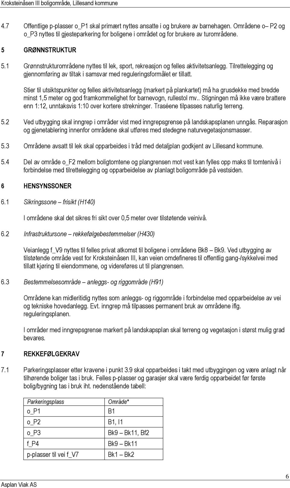 Stier til utsiktspunkter og felles aktivitetsanlegg (markert på plankartet) må ha grusdekke med bredde minst 1,5 meter og god framkommelighet for barnevogn, rullestol mv.